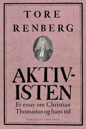Omslag: "Aktivisten : et essay om Christian Thomasius og hans tid" av Tore Renberg