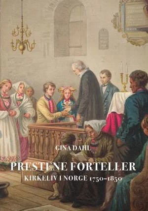 Omslag: "Prestene forteller : kirkeliv i Norge 1750-1850" av Gina Dahl